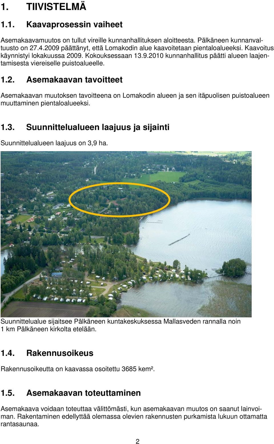 1.2. Asemakaavan tavoitteet Asemakaavan muutoksen tavoitteena on Lomakodin alueen ja sen itäpuolisen puistoalueen muuttaminen pientaloalueeksi. 1.3.