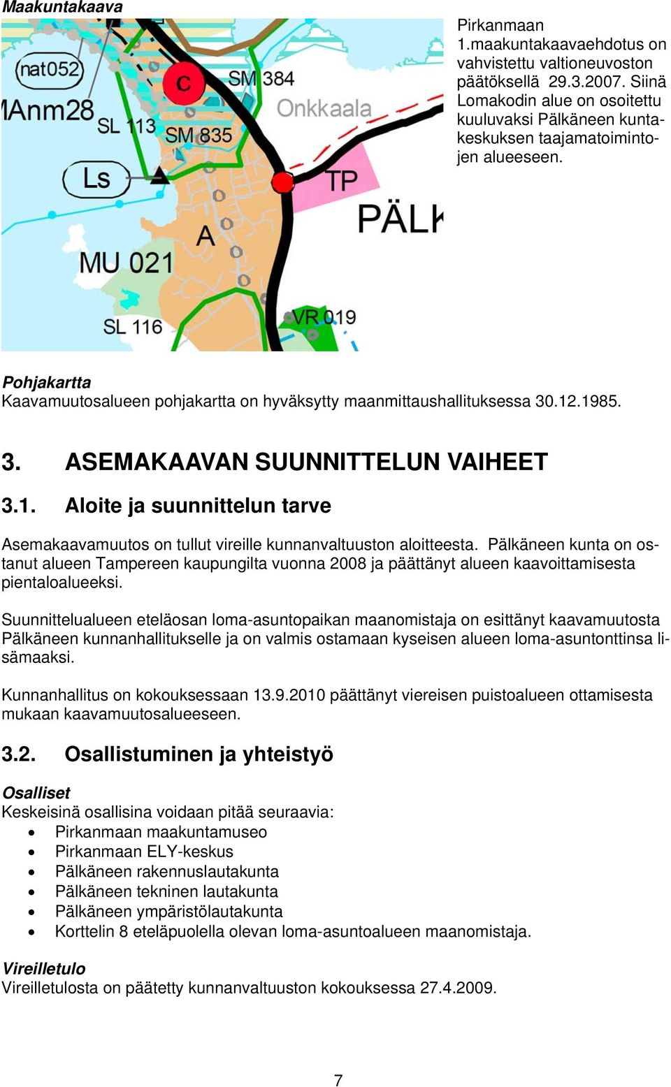 .12.1985. 3. ASEMAKAAVAN SUUNNITTELUN VAIHEET 3.1. Aloite ja suunnittelun tarve Asemakaavamuutos on tullut vireille kunnanvaltuuston aloitteesta.