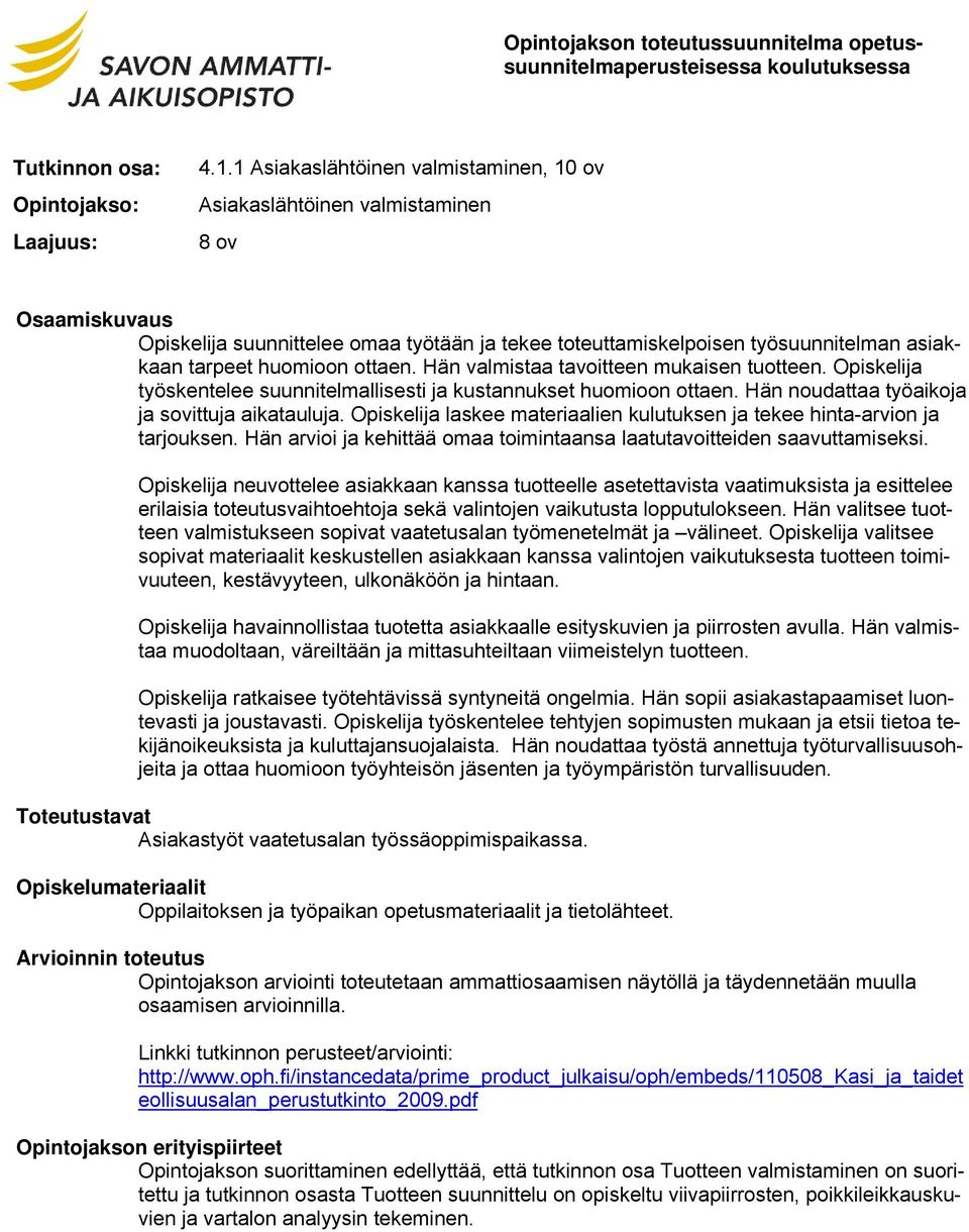 Hän valmistaa tavoitteen mukaisen tuotteen. Opiskelija työskentelee suunnitelmallisesti ja kustannukset huomioon ottaen. Hän noudattaa työaikoja ja sovittuja aikatauluja.