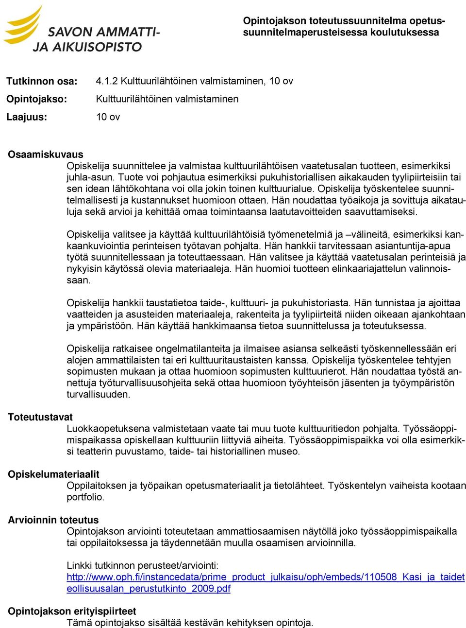 Tuote voi pohjautua esimerkiksi pukuhistoriallisen aikakauden tyylipiirteisiin tai sen idean lähtökohtana voi olla jokin toinen kulttuurialue.