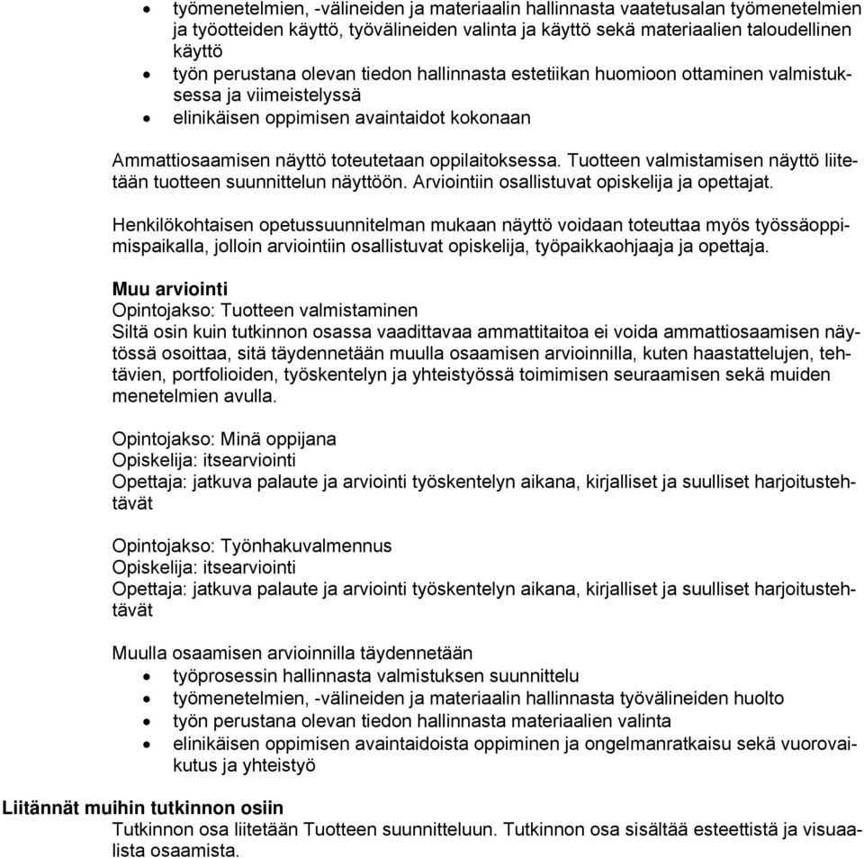 Tuotteen valmistamisen näyttö liitetään tuotteen suunnittelun näyttöön. Arviointiin osallistuvat opiskelija ja opettajat.