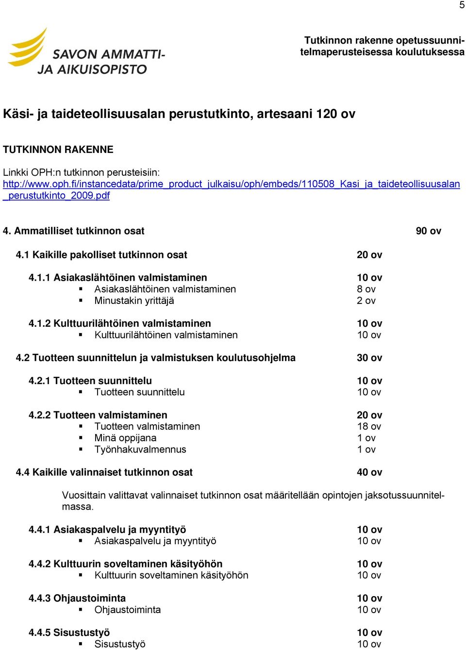 1.2 Kulttuurilähtöinen valmistaminen 10 ov Kulttuurilähtöinen valmistaminen 10 ov 4.2 Tuotteen suunnittelun ja valmistuksen koulutusohjelma 30 ov 4.2.1 Tuotteen suunnittelu 10 ov Tuotteen suunnittelu 10 ov 4.