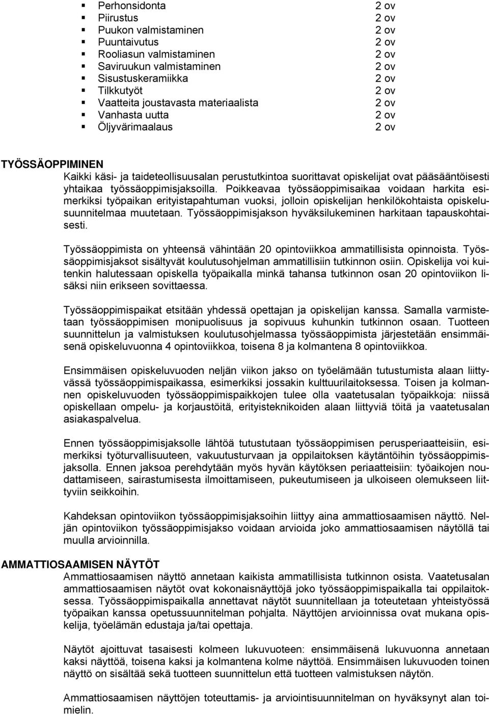 työssäoppimisjaksoilla. Poikkeavaa työssäoppimisaikaa voidaan harkita esimerkiksi työpaikan erityistapahtuman vuoksi, jolloin opiskelijan henkilökohtaista opiskelusuunnitelmaa muutetaan.