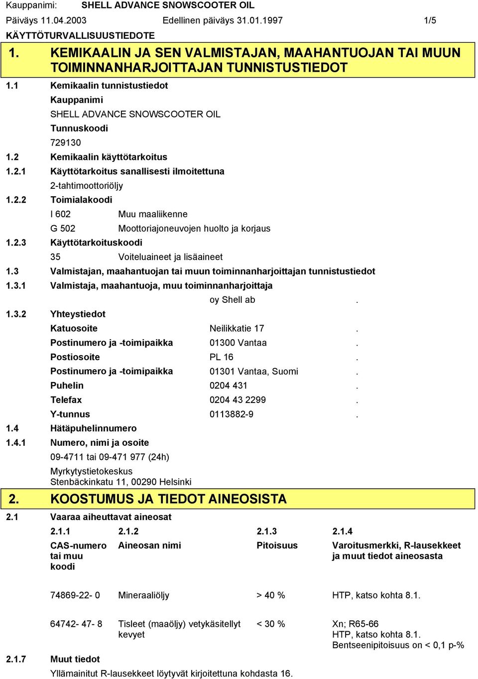 2.3 Käyttötarkoituskoodi 35 Voiteluaineet ja lisäaineet 1.3 Valmistajan, maahantuojan tai muun toiminnanharjoittajan tunnistustiedot 1.3.1 Valmistaja, maahantuoja, muu toiminnanharjoittaja oy Shell ab.