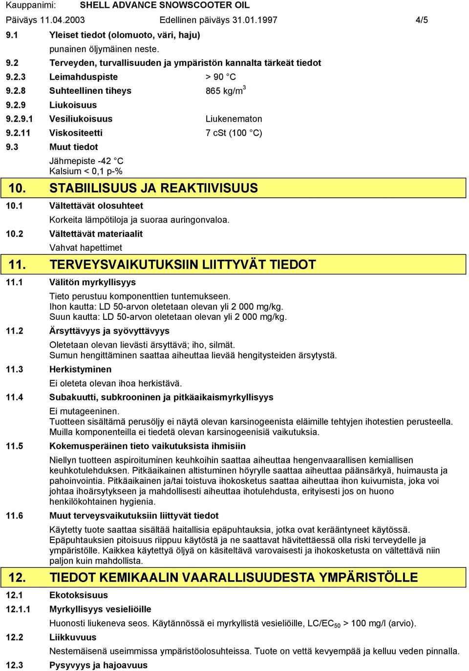 STABIILISUUS JA REAKTIIVISUUS 10.1 Vältettävät olosuhteet Korkeita lämpötiloja ja suoraa auringonvaloa. 10.2 Vältettävät materiaalit Vahvat hapettimet 11. TERVEYSVAIKUTUKSIIN LIITTYVÄT TIEDOT 11.