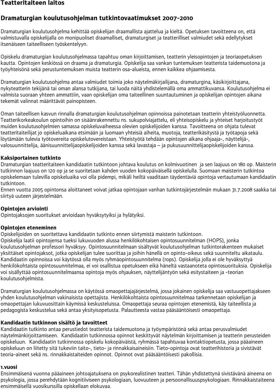 Opiskelu dramaturgian koulutusohjelmassa tapahtuu oman kirjoittamisen, teatterin yleisopintojen ja teoriaopetuksen kautta. Opintojen keskiössä on draama ja dramaturgia.