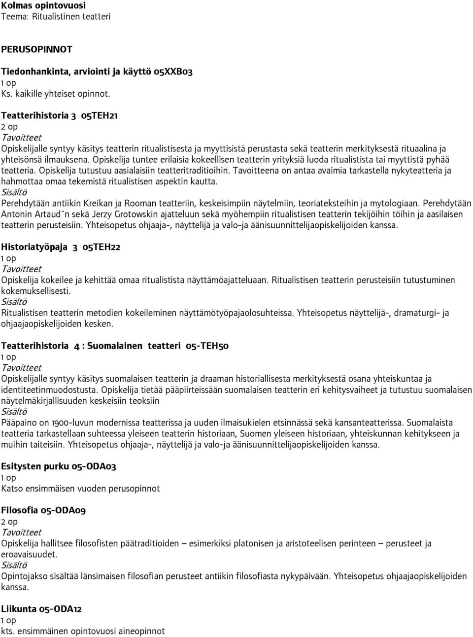 Opiskelija tuntee erilaisia kokeellisen teatterin yrityksiä luoda ritualistista tai myyttistä pyhää teatteria. Opiskelija tutustuu aasialaisiin teatteritraditioihin.