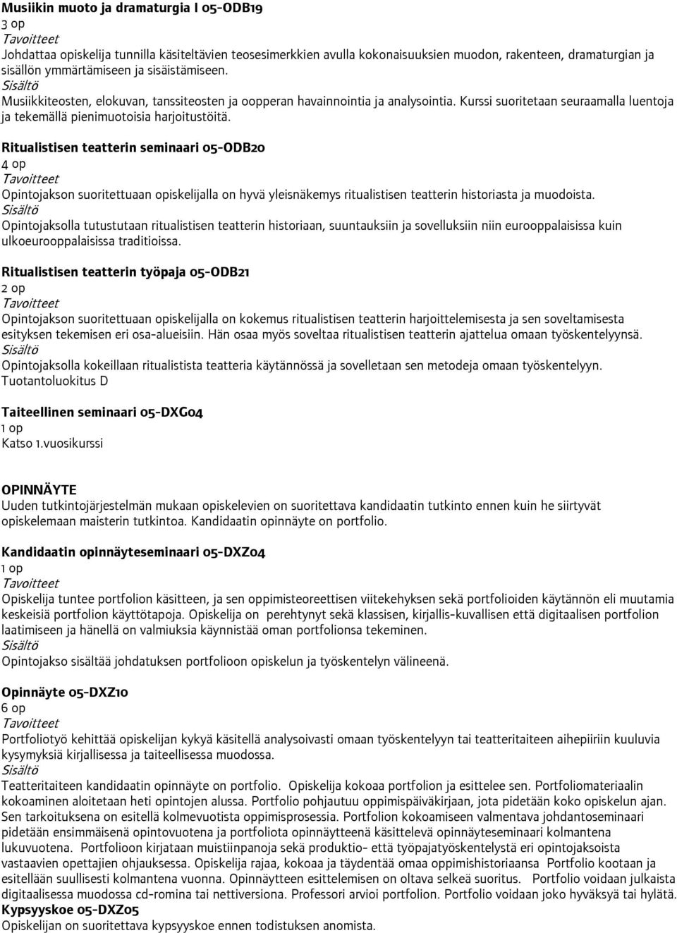 Ritualistisen teatterin seminaari 05-ODB20 4 op Opintojakson suoritettuaan opiskelijalla on hyvä yleisnäkemys ritualistisen teatterin historiasta ja muodoista.