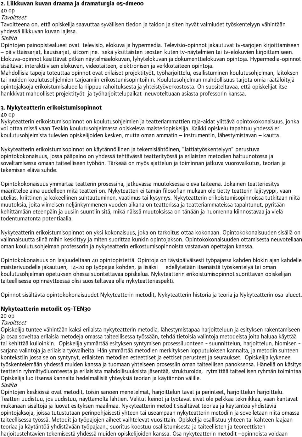 sekä yksittäisten teosten kuten tv-näytelmien tai tv-elokuvien kirjoittamiseen. Elokuva-opinnot käsittävät pitkän näytelmäelokuvan, lyhytelokuvan ja dokumenttielokuvan opintoja.