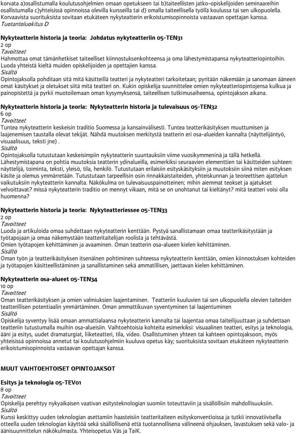 Tuotantoluokitus D Nykyteatterin historia ja teoria: Johdatus nykyteatteriin 05-TEN31 Hahmottaa omat tämänhetkiset taiteelliset kiinnostuksenkohteensa ja oma lähestymistapansa nykyteatteriopintoihin.