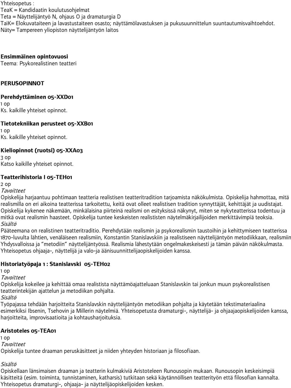 Tietotekniikan perusteet 05-XXB01 Ks. kaikille yhteiset opinnot. Kieliopinnot (ruotsi) 05-XXA03 Katso kaikille yhteiset opinnot.