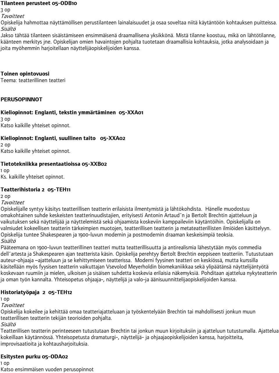 Opiskelijan omien havaintojen pohjalta tuotetaan draamallisia kohtauksia, jotka analysoidaan ja joita myöhemmin harjoitellaan näyttelijäopiskelijoiden kanssa.