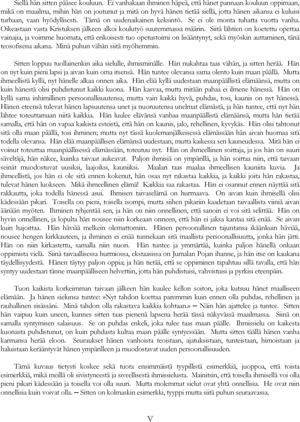 Tämä on uudenaikainen keksintö. Se ei ole monta tuhatta vuotta vanha. Oikeastaan vasta Kristuksen jälkeen alkoi koulutyö suuremmassa määrin.