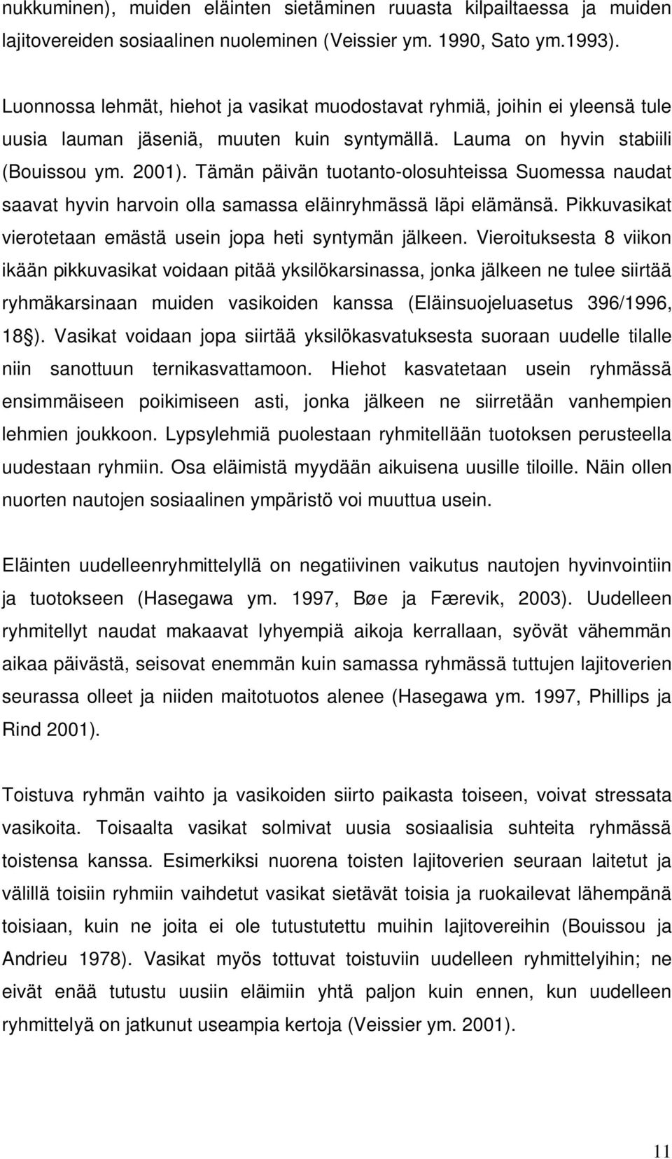 Tämän päivän tuotanto-olosuhteissa Suomessa naudat saavat hyvin harvoin olla samassa eläinryhmässä läpi elämänsä. Pikkuvasikat vierotetaan emästä usein jopa heti syntymän jälkeen.