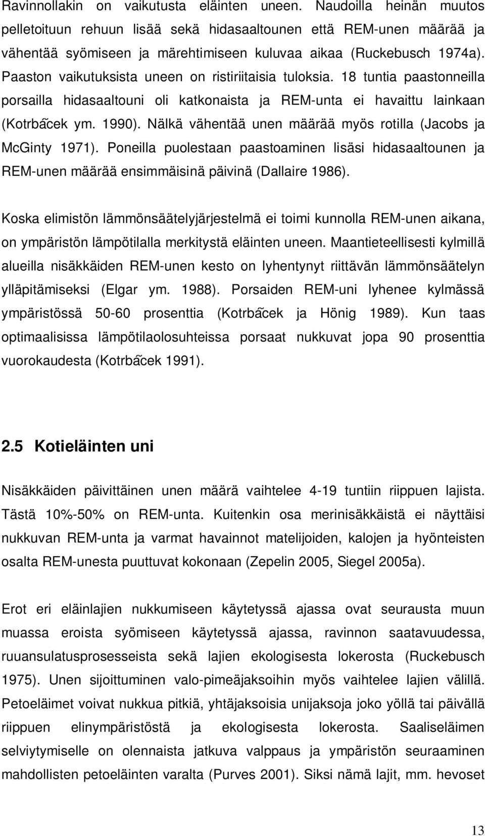 Paaston vaikutuksista uneen on ristiriitaisia tuloksia. 18 tuntia paastonneilla porsailla hidasaaltouni oli katkonaista ja REM-unta ei havaittu lainkaan (Kotrbá cek ym. 1990).