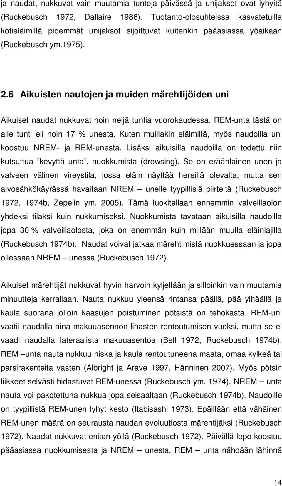 6 Aikuisten nautojen ja muiden märehtijöiden uni Aikuiset naudat nukkuvat noin neljä tuntia vuorokaudessa. REM-unta tästä on alle tunti eli noin 17 % unesta.