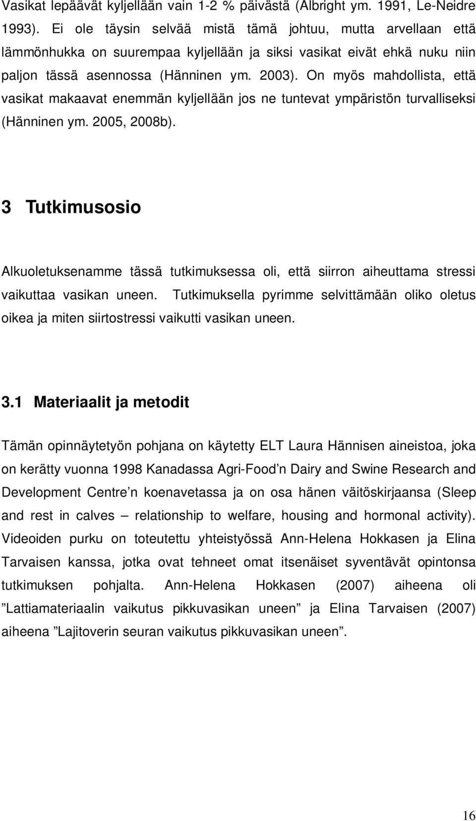 On myös mahdollista, että vasikat makaavat enemmän kyljellään jos ne tuntevat ympäristön turvalliseksi (Hänninen ym. 2005, 2008b).