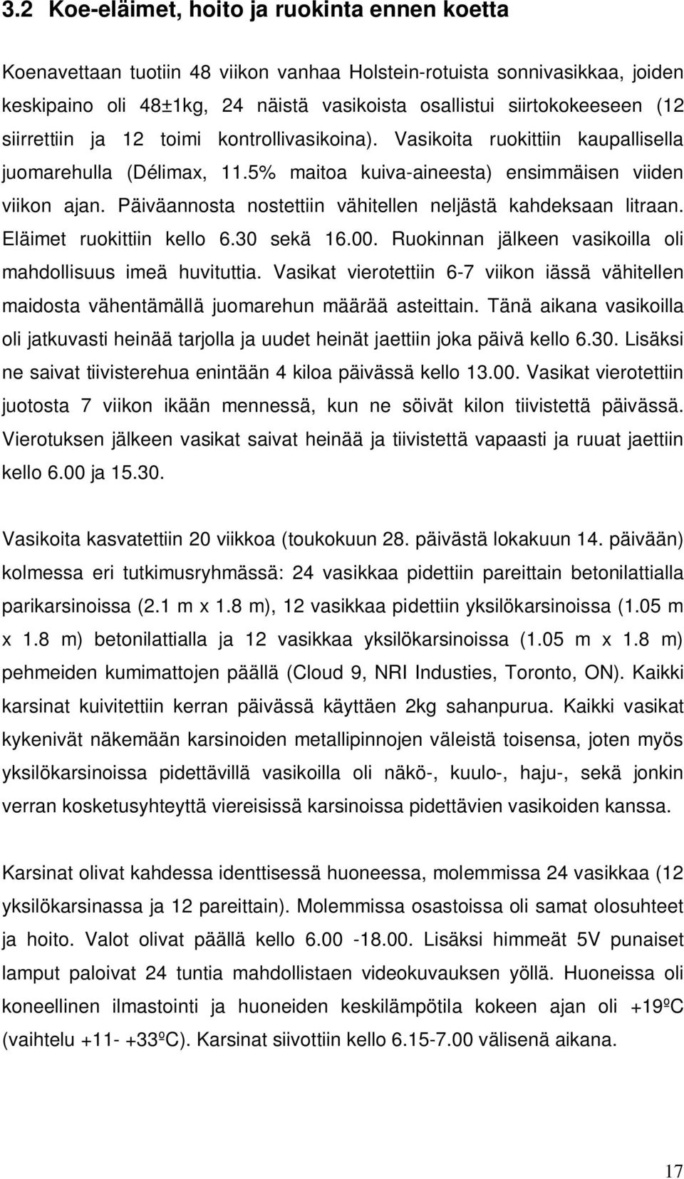 Päiväannosta nostettiin vähitellen neljästä kahdeksaan litraan. Eläimet ruokittiin kello 6.30 sekä 16.00. Ruokinnan jälkeen vasikoilla oli mahdollisuus imeä huvituttia.