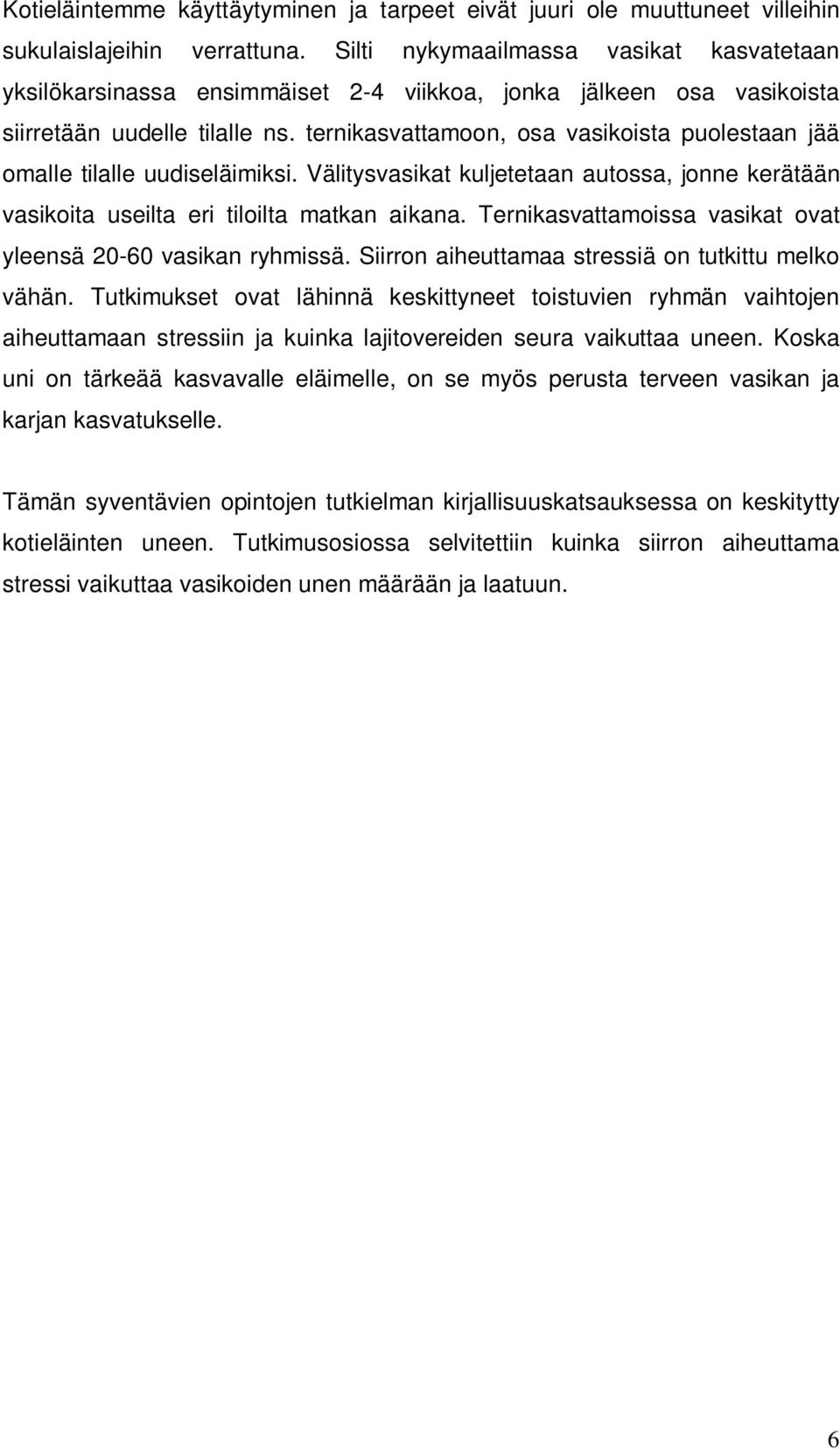 ternikasvattamoon, osa vasikoista puolestaan jää omalle tilalle uudiseläimiksi. Välitysvasikat kuljetetaan autossa, jonne kerätään vasikoita useilta eri tiloilta matkan aikana.