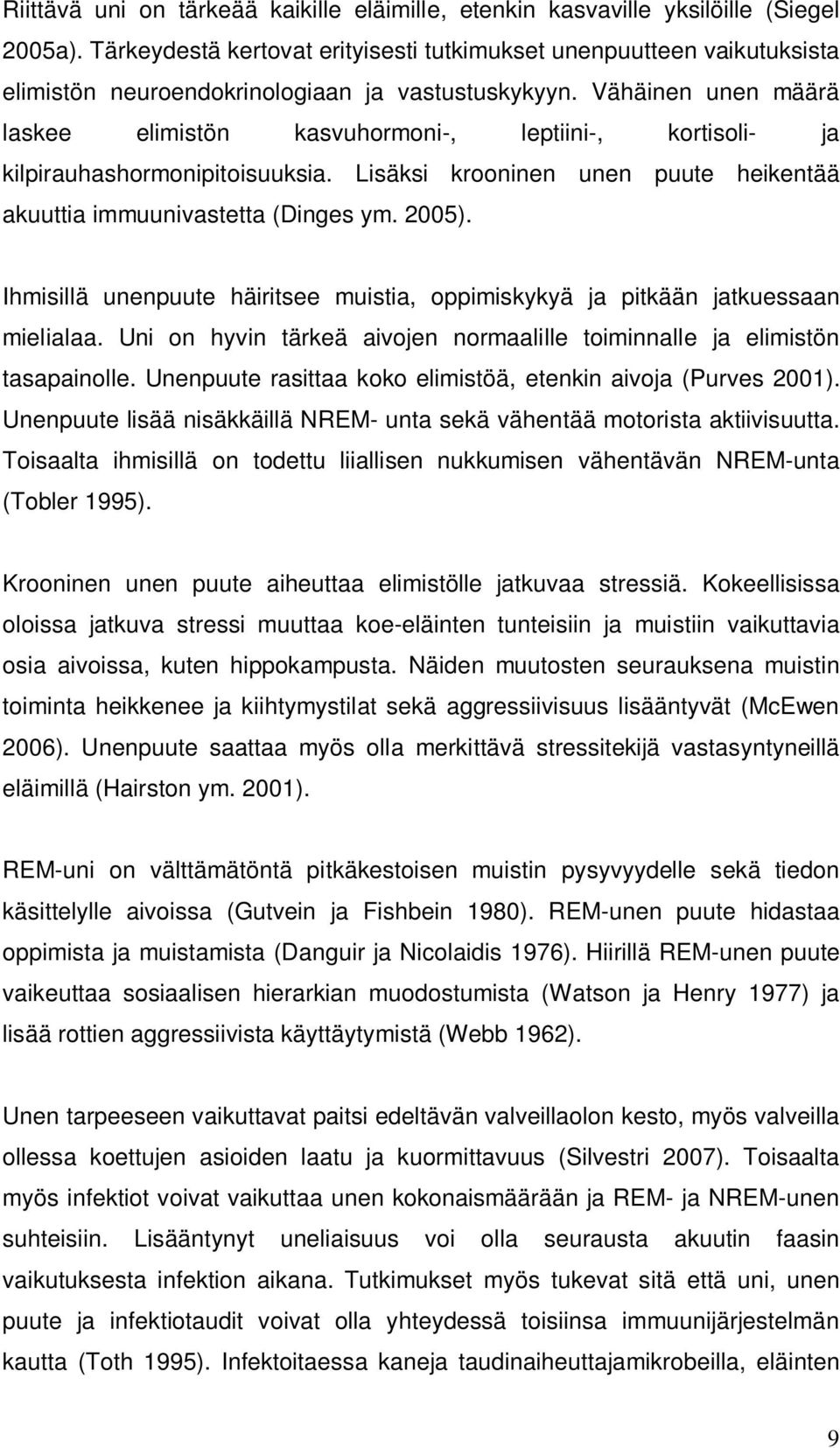 Vähäinen unen määrä laskee elimistön kasvuhormoni-, leptiini-, kortisoli- ja kilpirauhashormonipitoisuuksia. Lisäksi krooninen unen puute heikentää akuuttia immuunivastetta (Dinges ym. 2005).