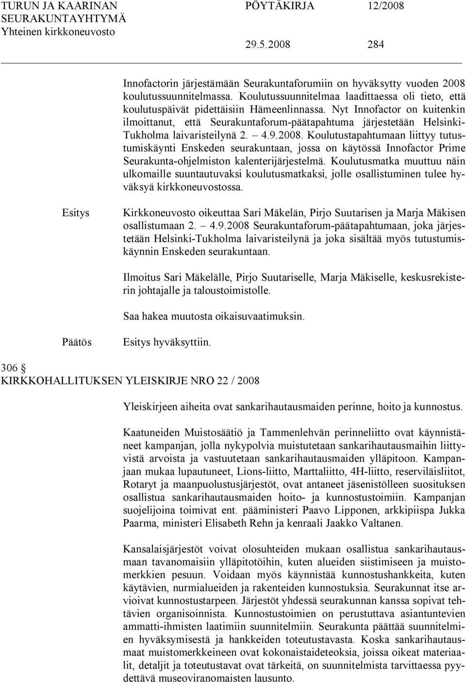 Nyt Innofactor on kuitenkin ilmoittanut, että Seurakuntaforum päätapahtuma järjestetään Helsinki Tukholma laivaristeilynä 2. 4.9.2008.