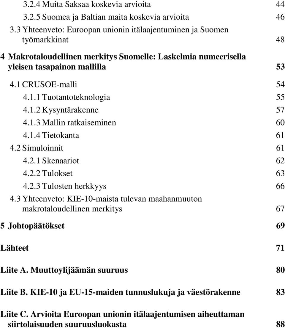 CRUSOE-malli 54 4.1.1 Tuotantoteknologia 55 4.1.2 Kysyntärakenne 57 4.1.3 Mallin ratkaiseminen 60 4.1.4 Tietokanta 61 4.2 Simuloinnit 61 4.2.1 Skenaariot 62 4.2.2 Tulokset 63 4.2.3 Tulosten herkkyys 66 4.