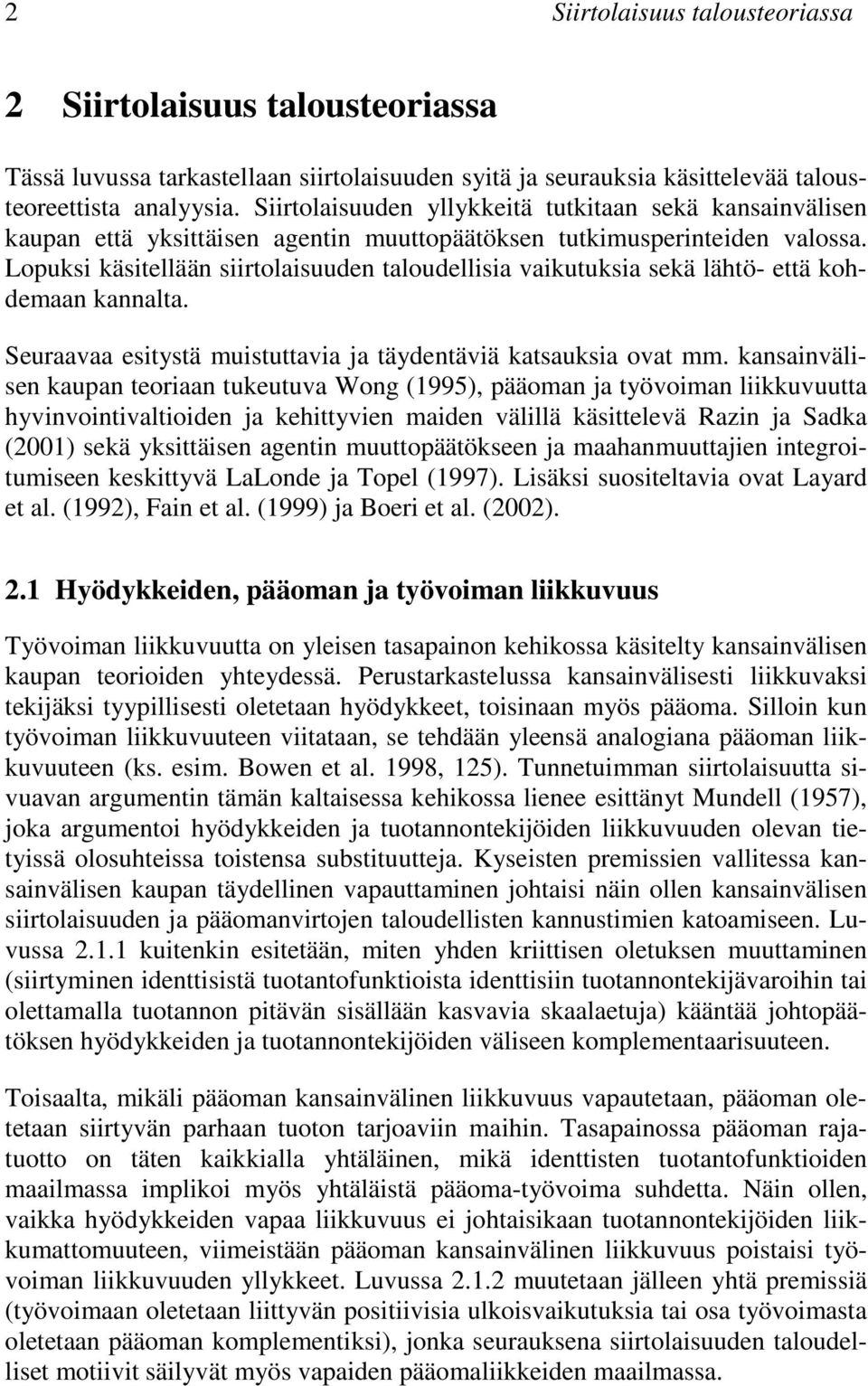 Lopuksi käsitellään siirtolaisuuden taloudellisia vaikutuksia sekä lähtö- että kohdemaan kannalta. Seuraavaa esitystä muistuttavia ja täydentäviä katsauksia ovat mm.