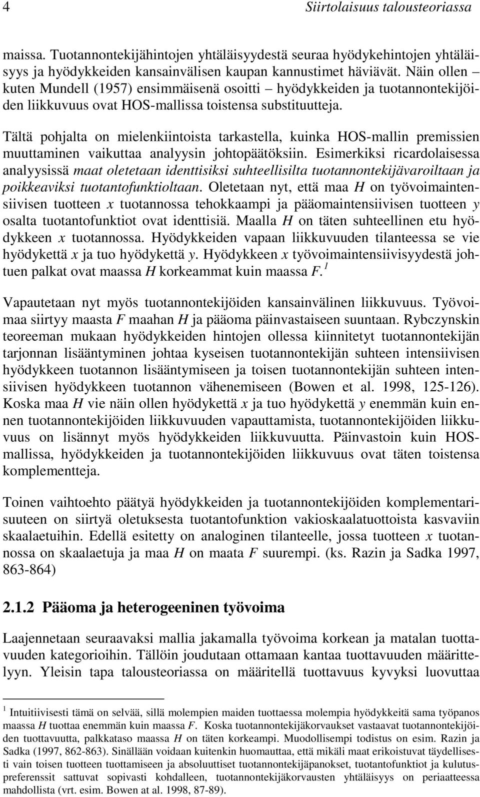 Tältä pohjalta on mielenkiintoista tarkastella, kuinka HOS-mallin premissien muuttaminen vaikuttaa analyysin johtopäätöksiin.