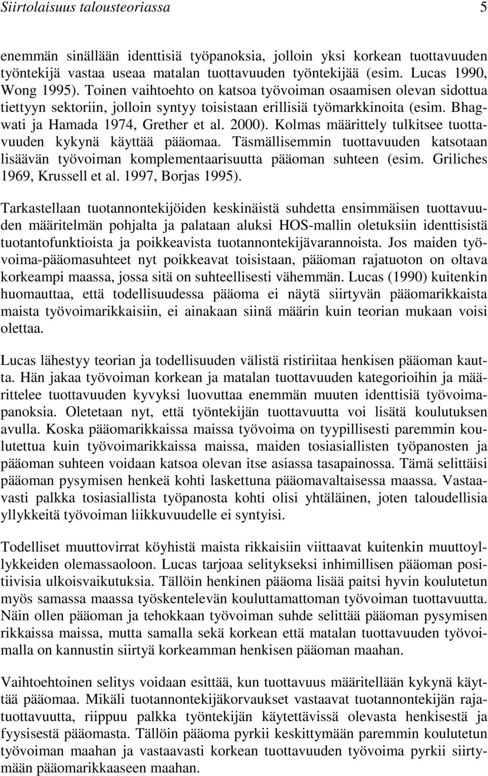 Kolmas määrittely tulkitsee tuottavuuden kykynä käyttää pääomaa. Täsmällisemmin tuottavuuden katsotaan lisäävän työvoiman komplementaarisuutta pääoman suhteen (esim. Griliches 1969, Krussell et al.