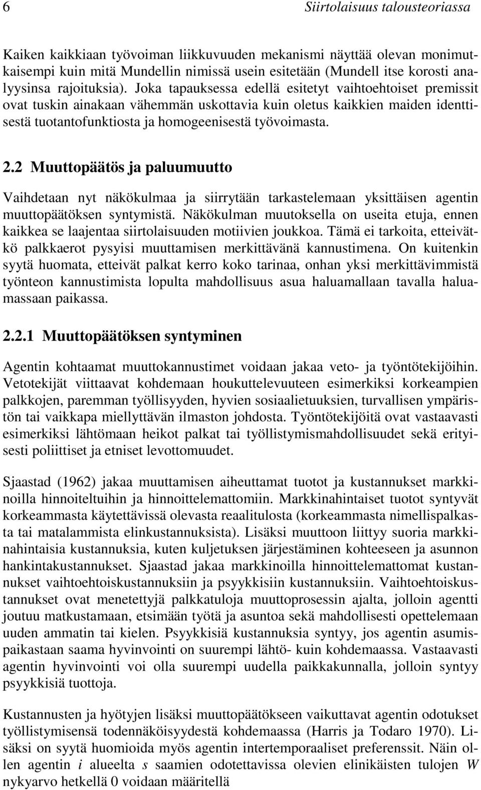 Joka tapauksessa edellä esitetyt vaihtoehtoiset premissit ovat tuskin ainakaan vähemmän uskottavia kuin oletus kaikkien maiden identtisestä tuotantofunktiosta ja homogeenisestä työvoimasta. 2.