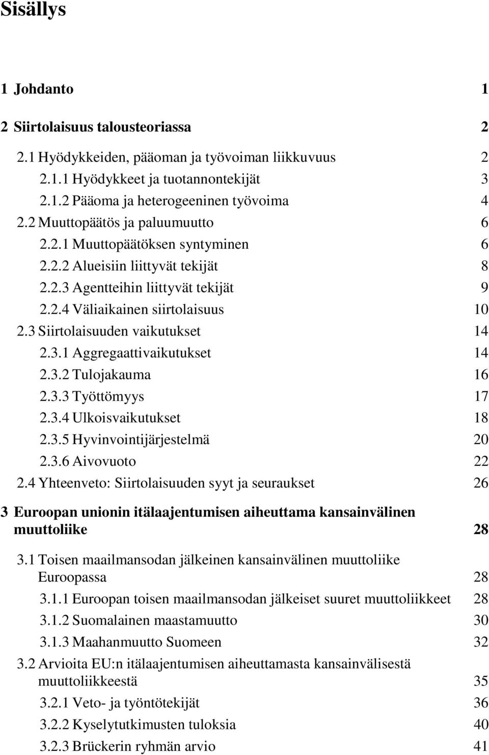 3 Siirtolaisuuden vaikutukset 14 2.3.1 Aggregaattivaikutukset 14 2.3.2 Tulojakauma 16 2.3.3 Työttömyys 17 2.3.4 Ulkoisvaikutukset 18 2.3.5 Hyvinvointijärjestelmä 20 2.3.6 Aivovuoto 22 2.