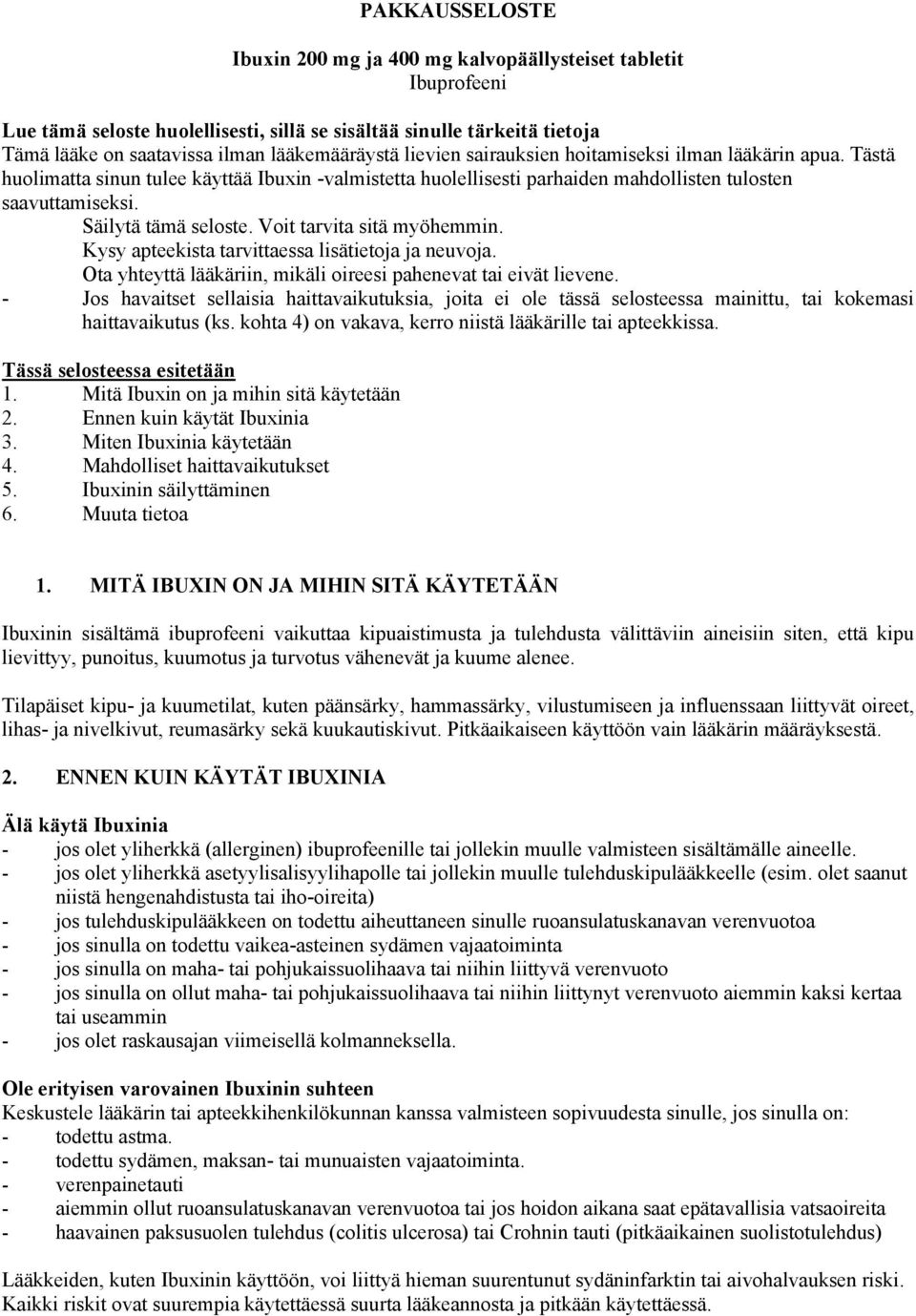 Voit tarvita sitä myöhemmin. Kysy apteekista tarvittaessa lisätietoja ja neuvoja. Ota yhteyttä lääkäriin, mikäli oireesi pahenevat tai eivät lievene.