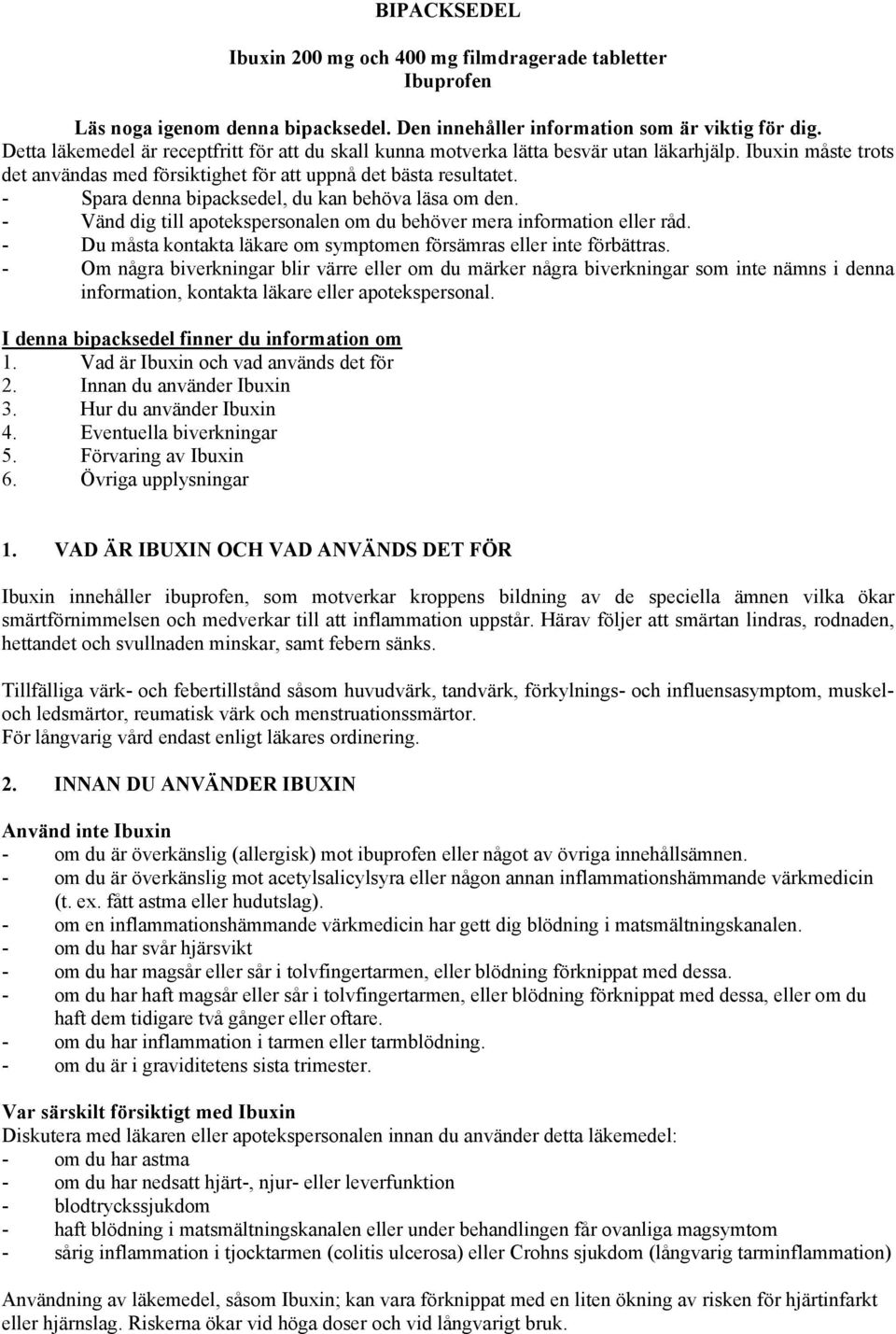 - Spara denna bipacksedel, du kan behöva läsa om den. - Vänd dig till apotekspersonalen om du behöver mera information eller råd.