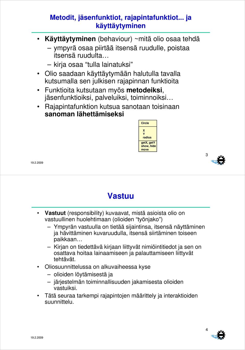 tavalla kutsumalla sen julkisen rajapinnan funktioita Funktioita it kutsutaan t myös metodeiksi, i jäsenfunktioiksi, palveluiksi, toiminnoiksi Rajapintafunktion kutsua sanotaan toisinaan sanoman