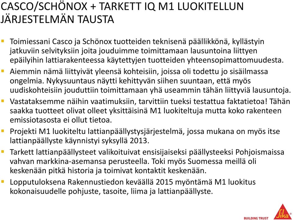 Nykysuuntaus näytti kehittyvän siihen suuntaan, että myös uudiskohteisiin jouduttiin toimittamaan yhä useammin tähän liittyviä lausuntoja.