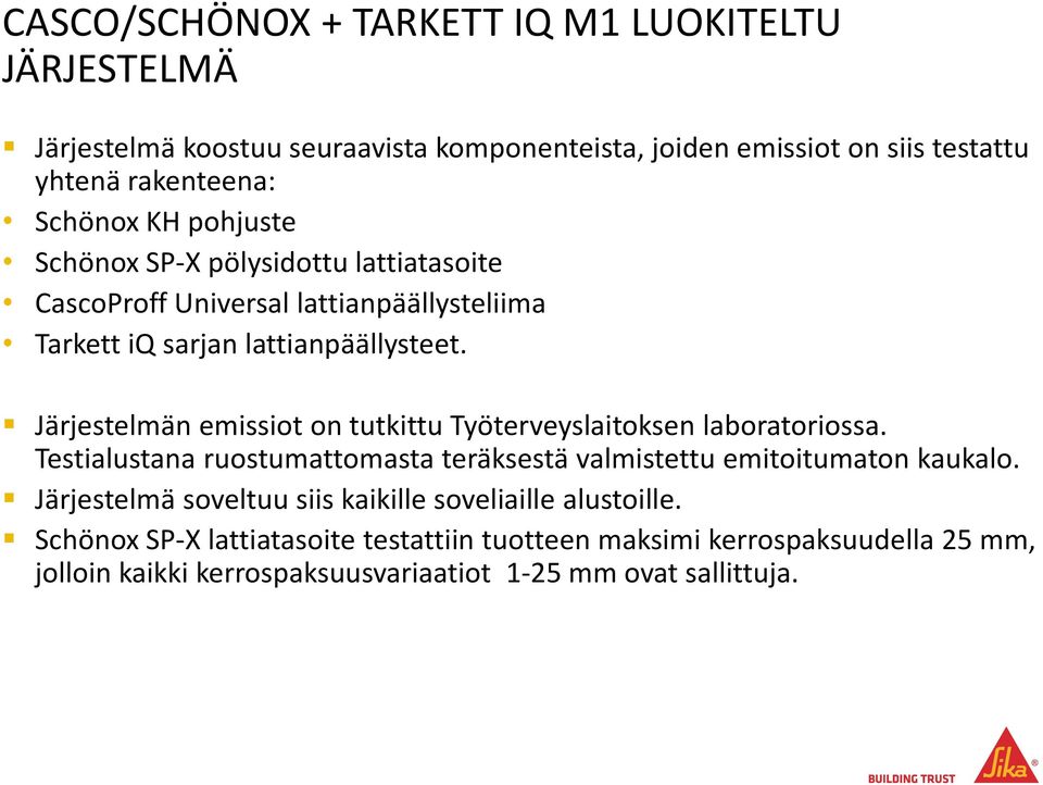 Järjestelmän emissiot on tutkittu Työterveyslaitoksen laboratoriossa. Testialustana ruostumattomasta teräksestä valmistettu emitoitumaton kaukalo.