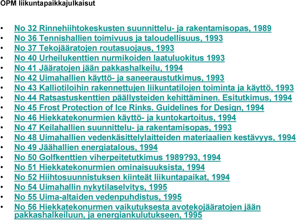 toiminta ja käyttö, 1993 No 44 Ratsastuskenttien päällysteiden kehittäminen. Esitutkimus, 1994 No 45 Frost Protection of Ice Rinks.