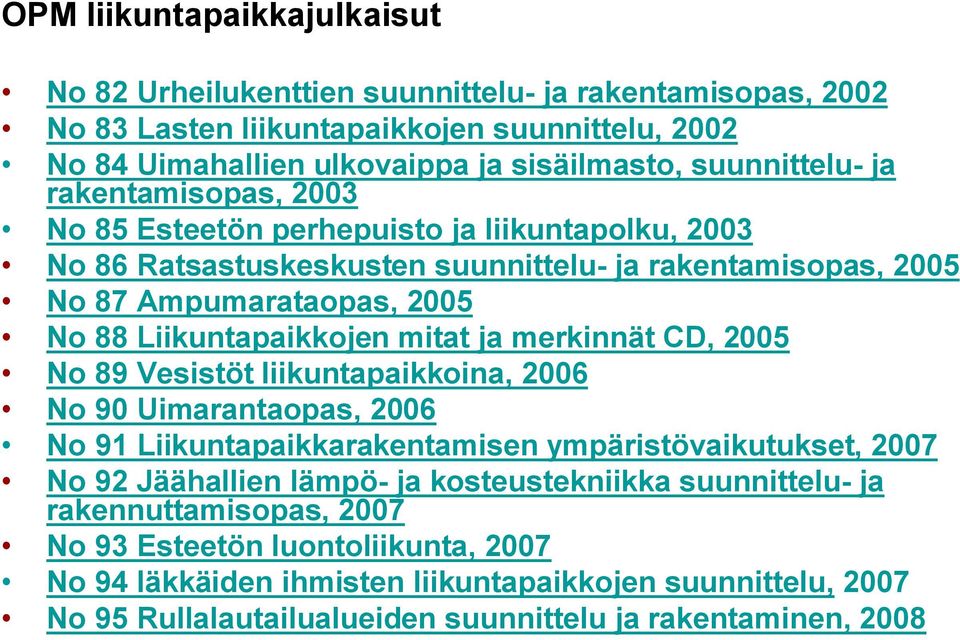 ja merkinnät CD, 2005 No 89 Vesistöt liikuntapaikkoina, 2006 No 90 Uimarantaopas, 2006 No 91 Liikuntapaikkarakentamisen ympäristövaikutukset, 2007 No 92 Jäähallien lämpö- ja kosteustekniikka