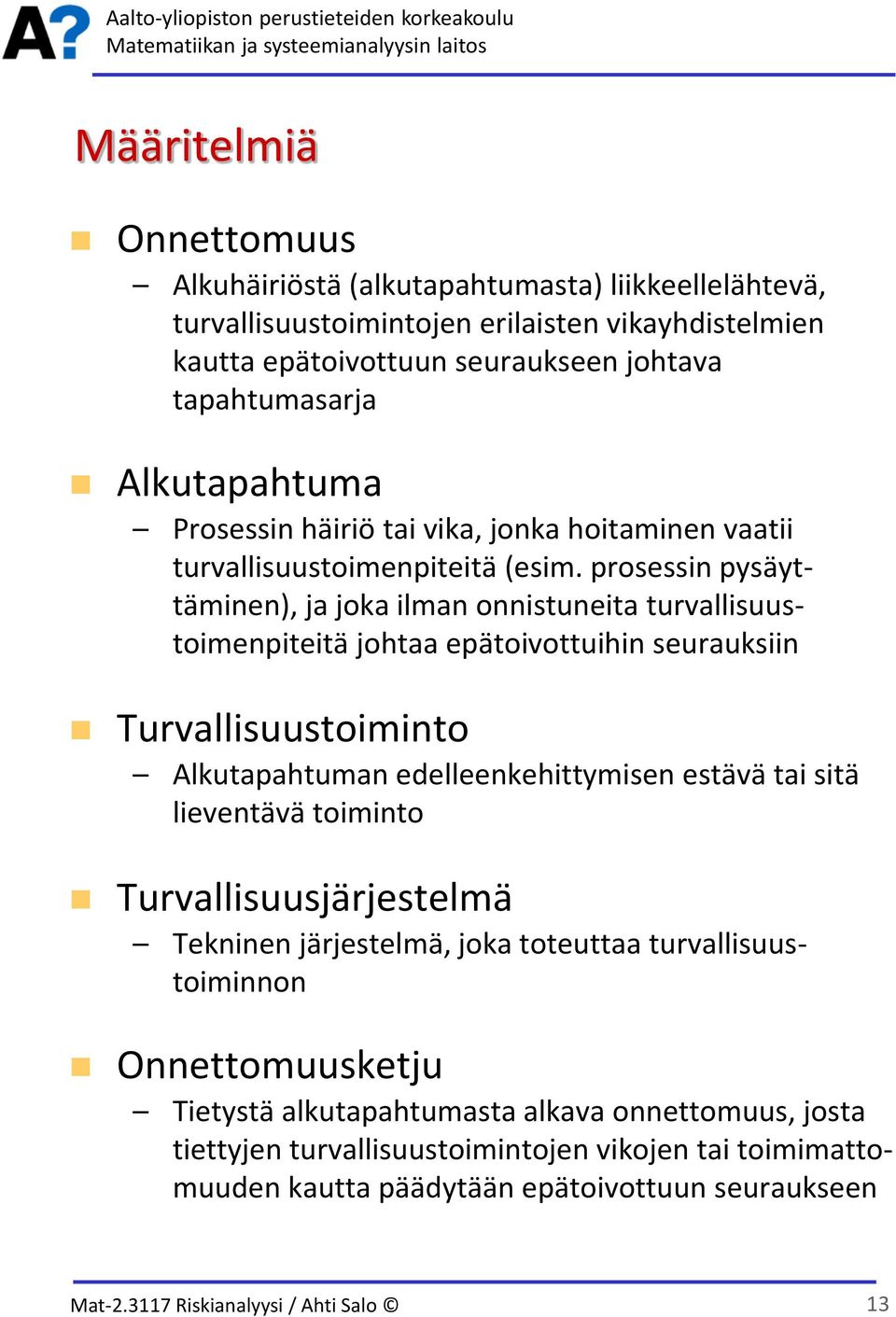 prosessin pysäyttäminen), ja joka ilman onnistuneita turvallisuustoimenpiteitä johtaa epätoivottuihin seurauksiin Turvallisuustoiminto Alkutapahtuman edelleenkehittymisen estävä tai sitä