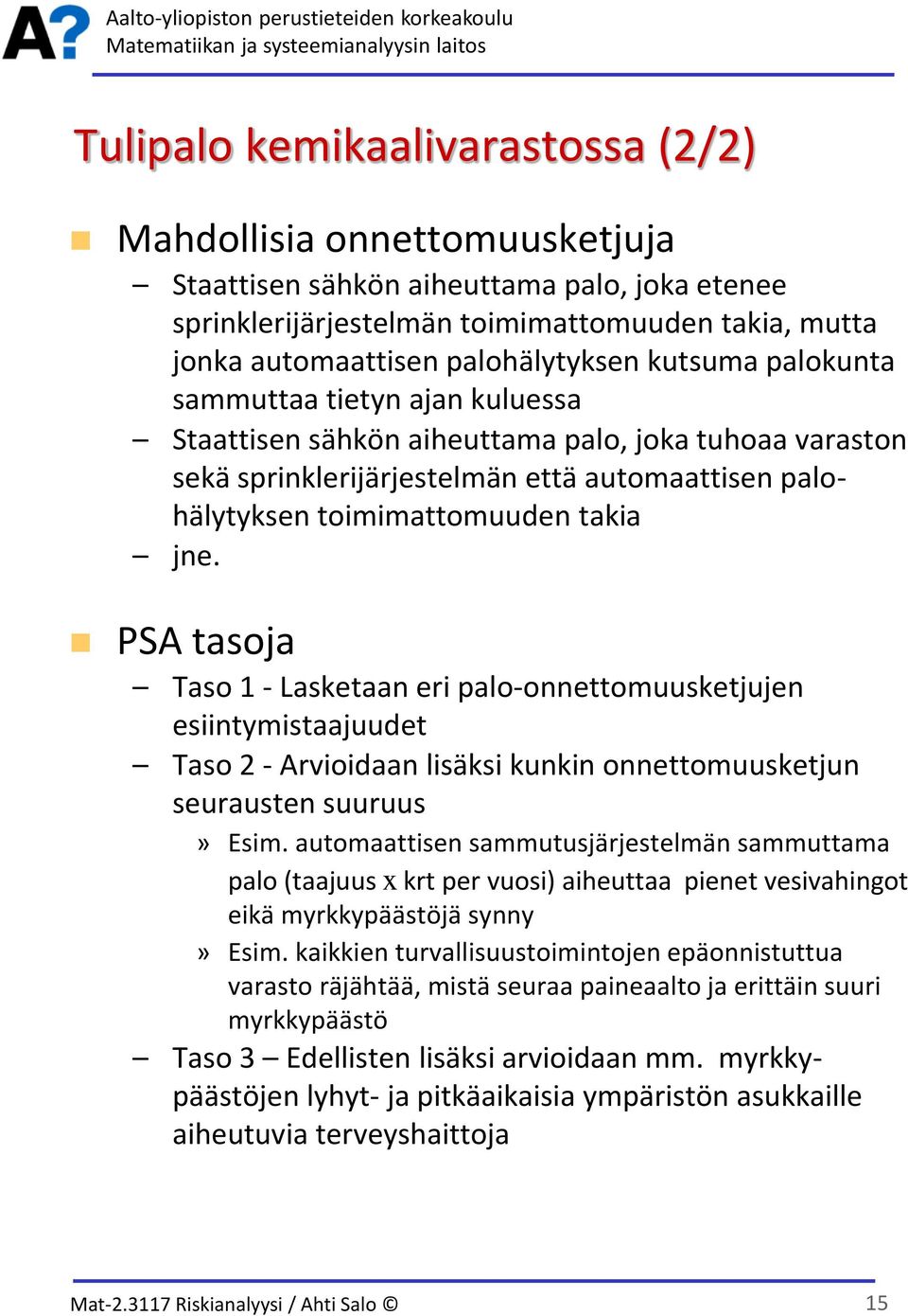 takia jne. PSA tasoja Taso 1 - Lasketaan eri palo-onnettomuusketjujen esiintymistaajuudet Taso 2 - Arvioidaan lisäksi kunkin onnettomuusketjun seurausten suuruus» Esim.