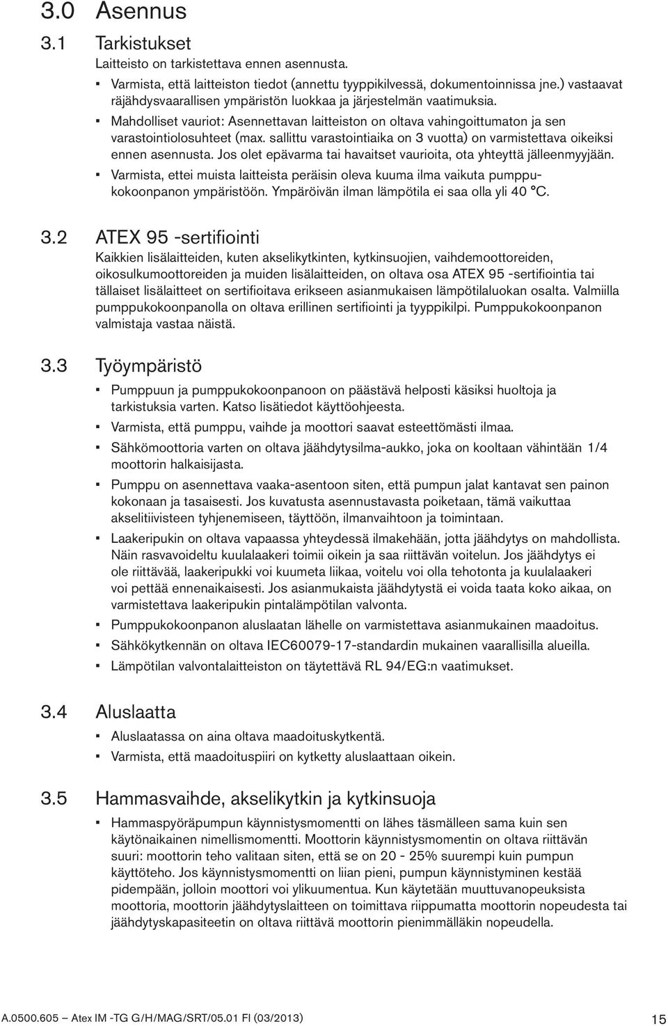 sallittu varastointiaika on 3 vuotta) on varmistettava oikeiksi ennen asennusta. Jos olet epävarma tai havaitset vaurioita, ota yhteyttä jälleenmyyjään.