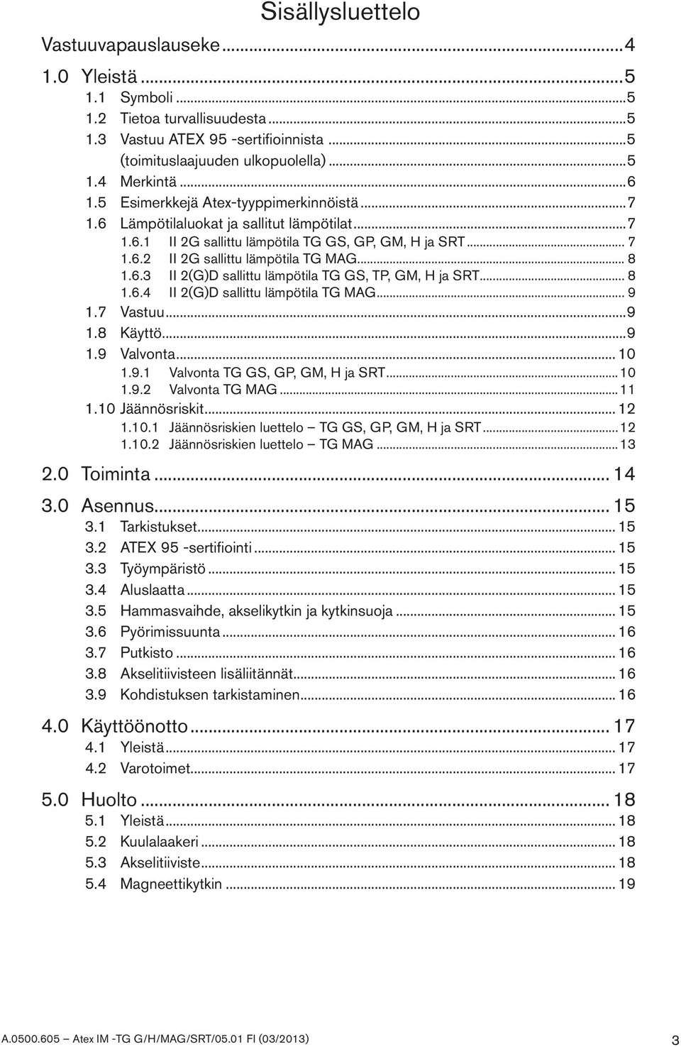 .. 8 1.6.4 II 2(G)D sallittu lämpötila TG MAG... 9 1.7 Vastuu...9 1.8 Käyttö...9 1.9 Valvonta... 10 1.9.1 Valvonta TG GS, GP, GM, H ja SRT...10 1.9.2 Valvonta TG MAG...11 1.10 Jäännösriskit... 12 1.