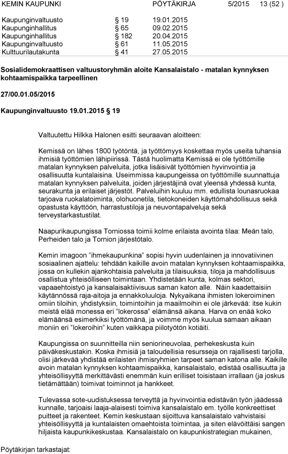 Tästä huolimatta Kemissä ei ole työttömille matalan kynnyksen palveluita, jotka lisäisivät työttömien hyvinvointia ja osallisuutta kuntalaisina.