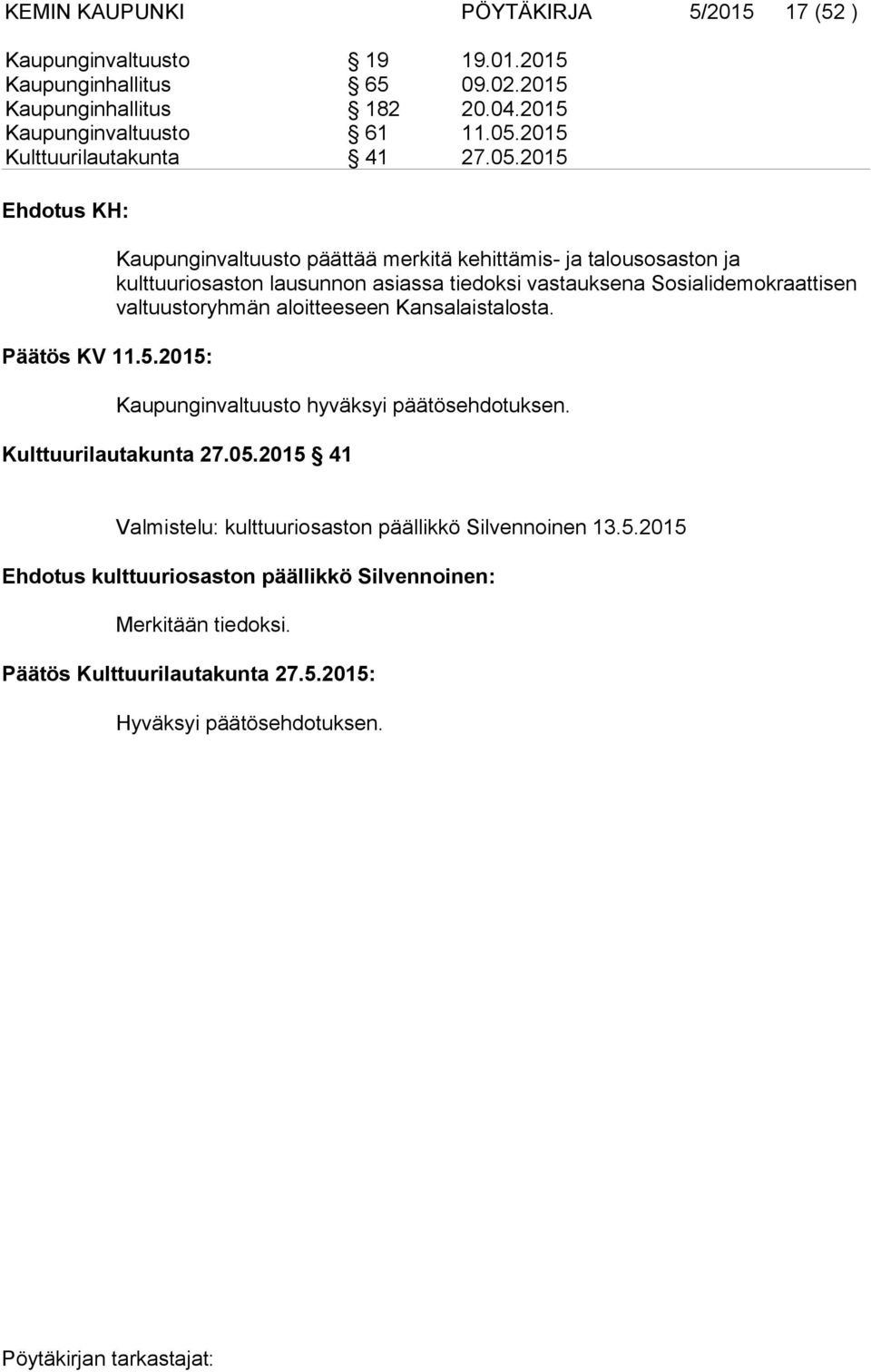 tiedoksi vastauksena Sosialidemokraattisen valtuustoryhmän aloitteeseen Kansalaistalosta. Kaupunginvaltuusto hyväksyi päätösehdotuksen. Kulttuurilautakunta 27.05.