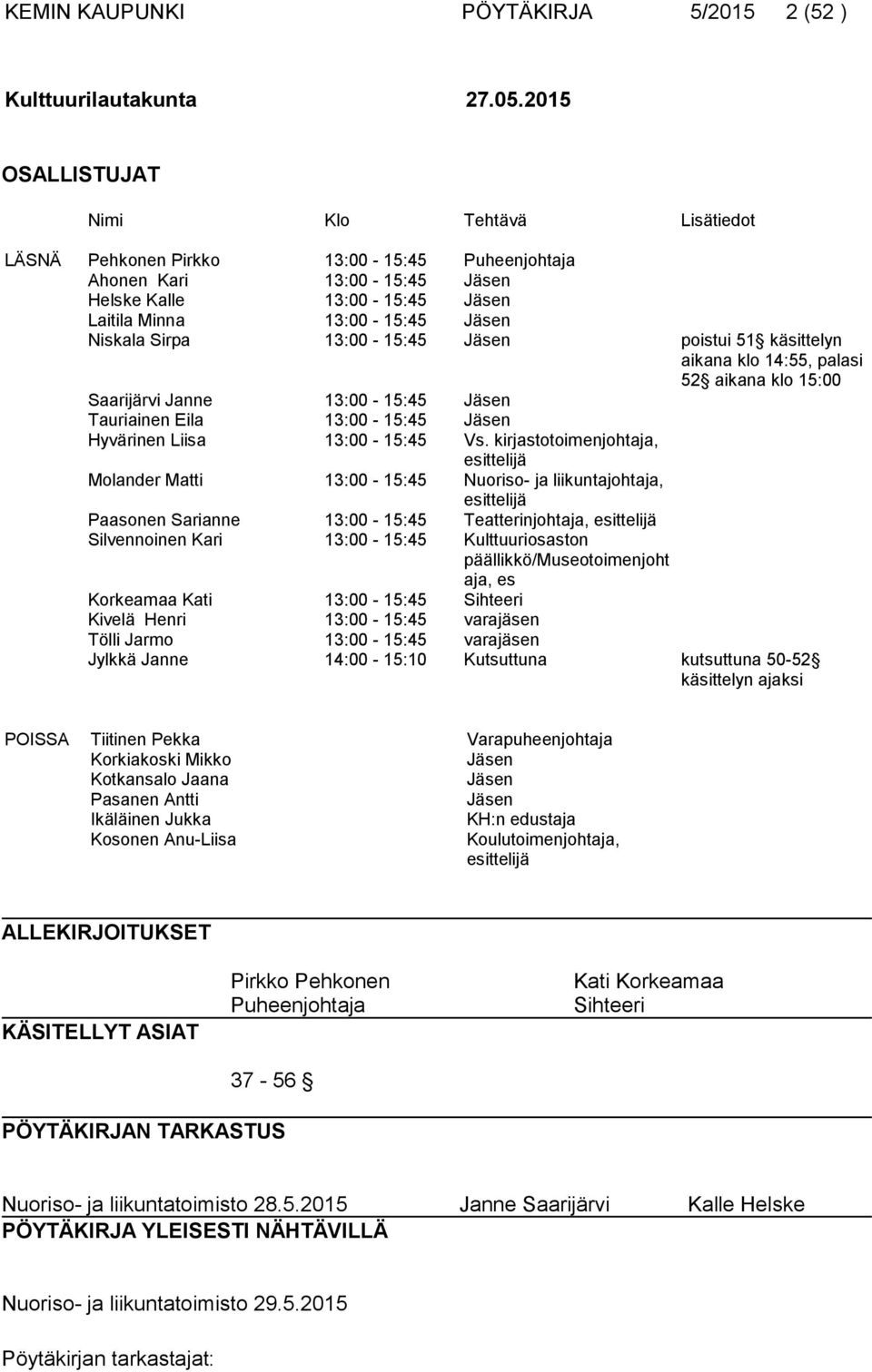 Sirpa 13:00-15:45 Jäsen poistui 51 käsittelyn aikana klo 14:55, palasi 52 aikana klo 15:00 Saarijärvi Janne 13:00-15:45 Jäsen Tauriainen Eila 13:00-15:45 Jäsen Hyvärinen Liisa 13:00-15:45 Vs.