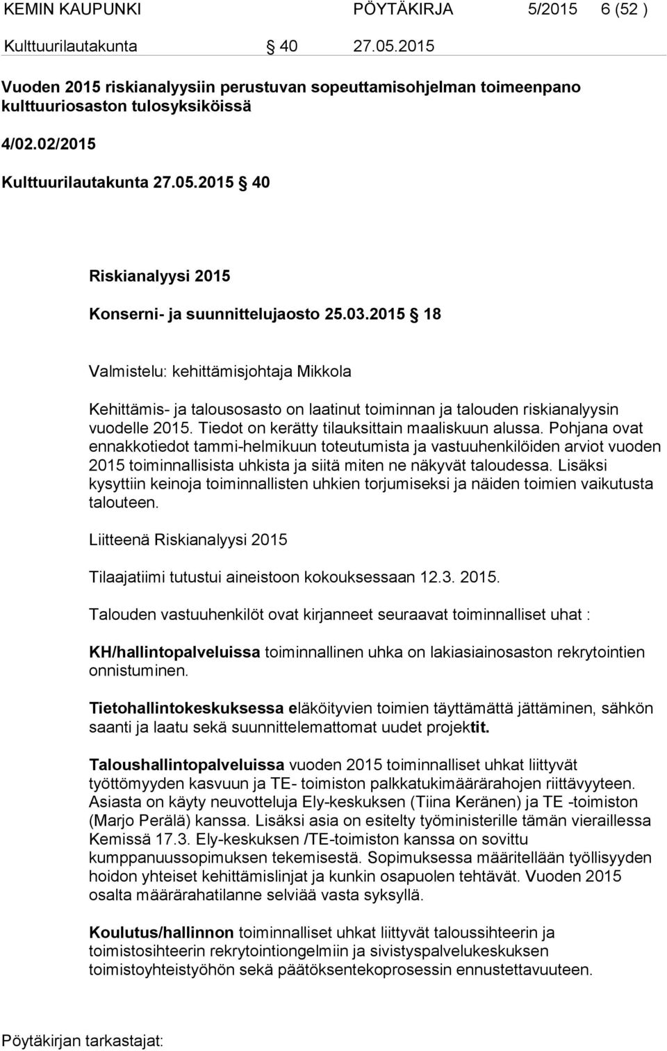 2015 18 Valmistelu: kehittämisjohtaja Mikkola Kehittämis- ja talousosasto on laatinut toiminnan ja talouden riskianalyysin vuodelle 2015. Tiedot on kerätty tilauksittain maaliskuun alussa.