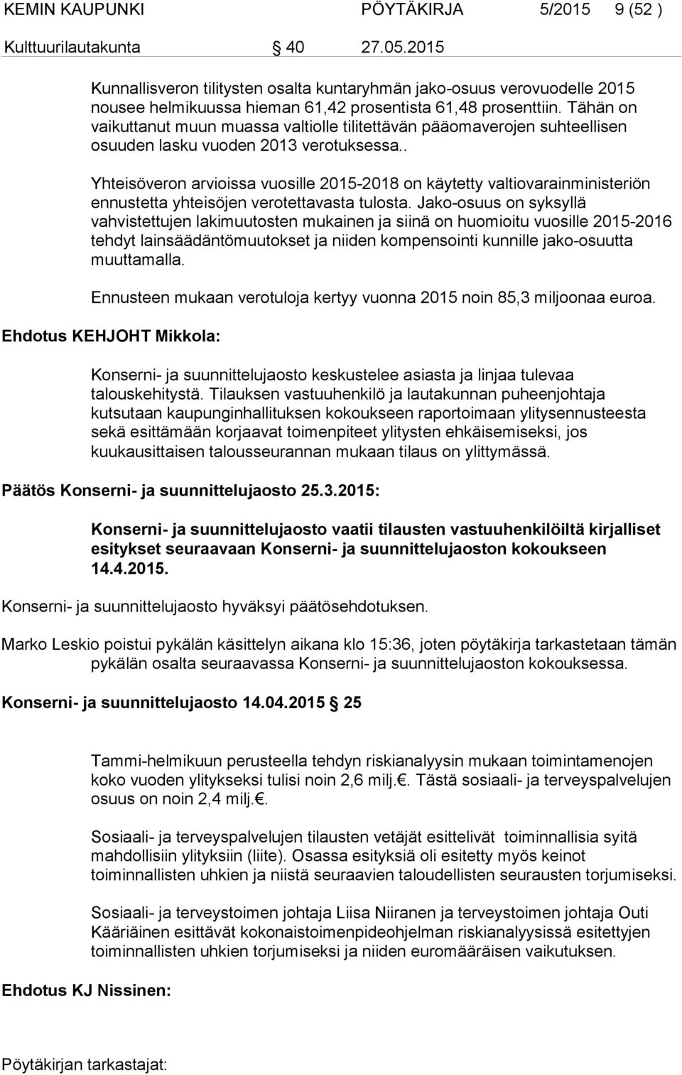 Tähän on vaikuttanut muun muassa valtiolle tilitettävän pääomaverojen suhteellisen osuuden lasku vuoden 2013 verotuksessa.