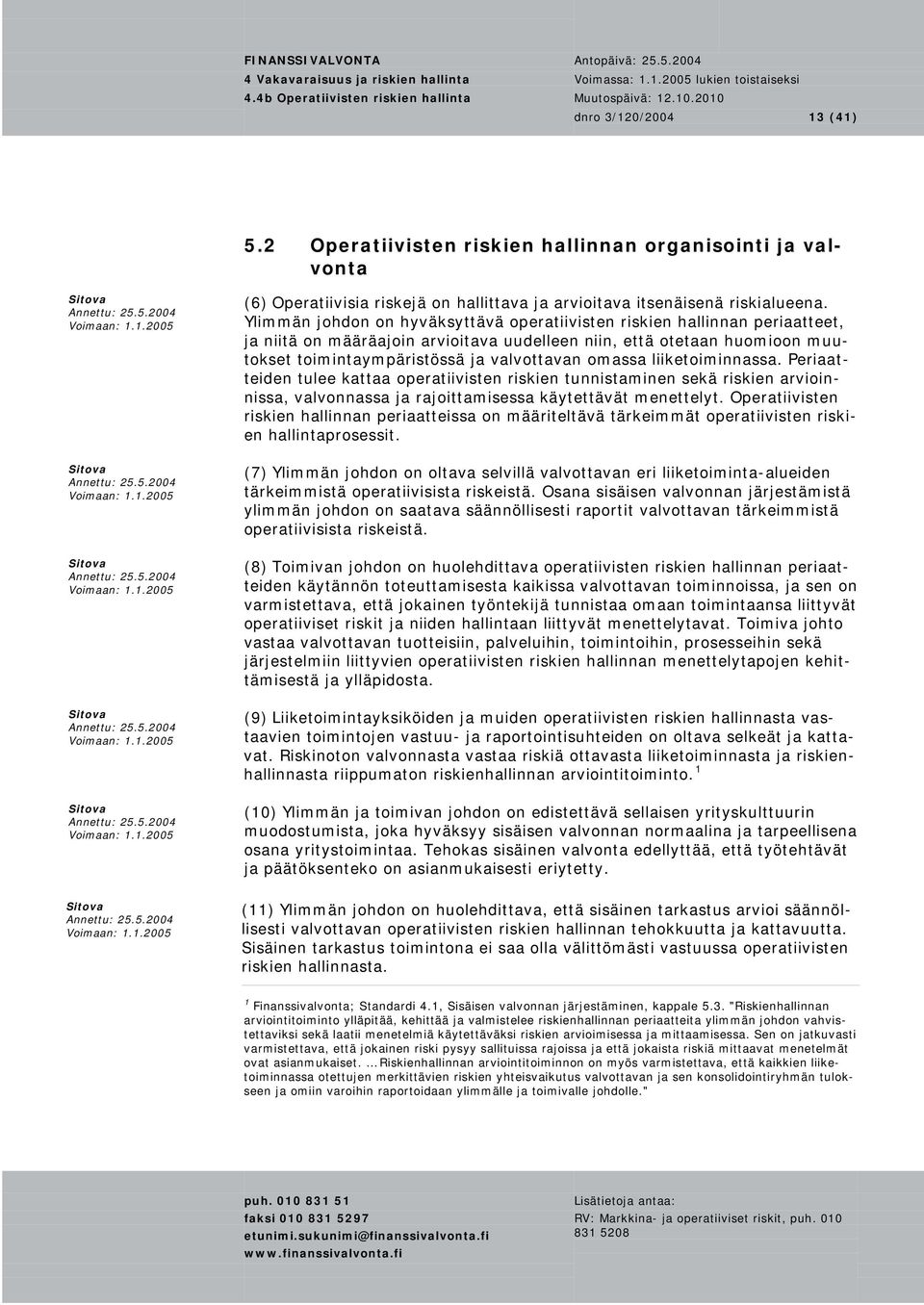 omassa liiketoiminnassa. Periaatteiden tulee kattaa operatiivisten riskien tunnistaminen sekä riskien arvioinnissa, valvonnassa ja rajoittamisessa käytettävät menettelyt.