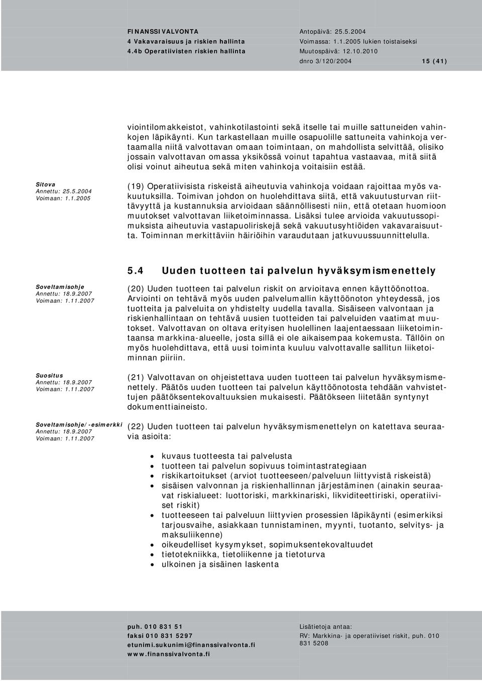 vastaavaa, mitä siitä olisi voinut aiheutua sekä miten vahinkoja voitaisiin estää. (19) Operatiivisista riskeistä aiheutuvia vahinkoja voidaan rajoittaa myös vakuutuksilla.