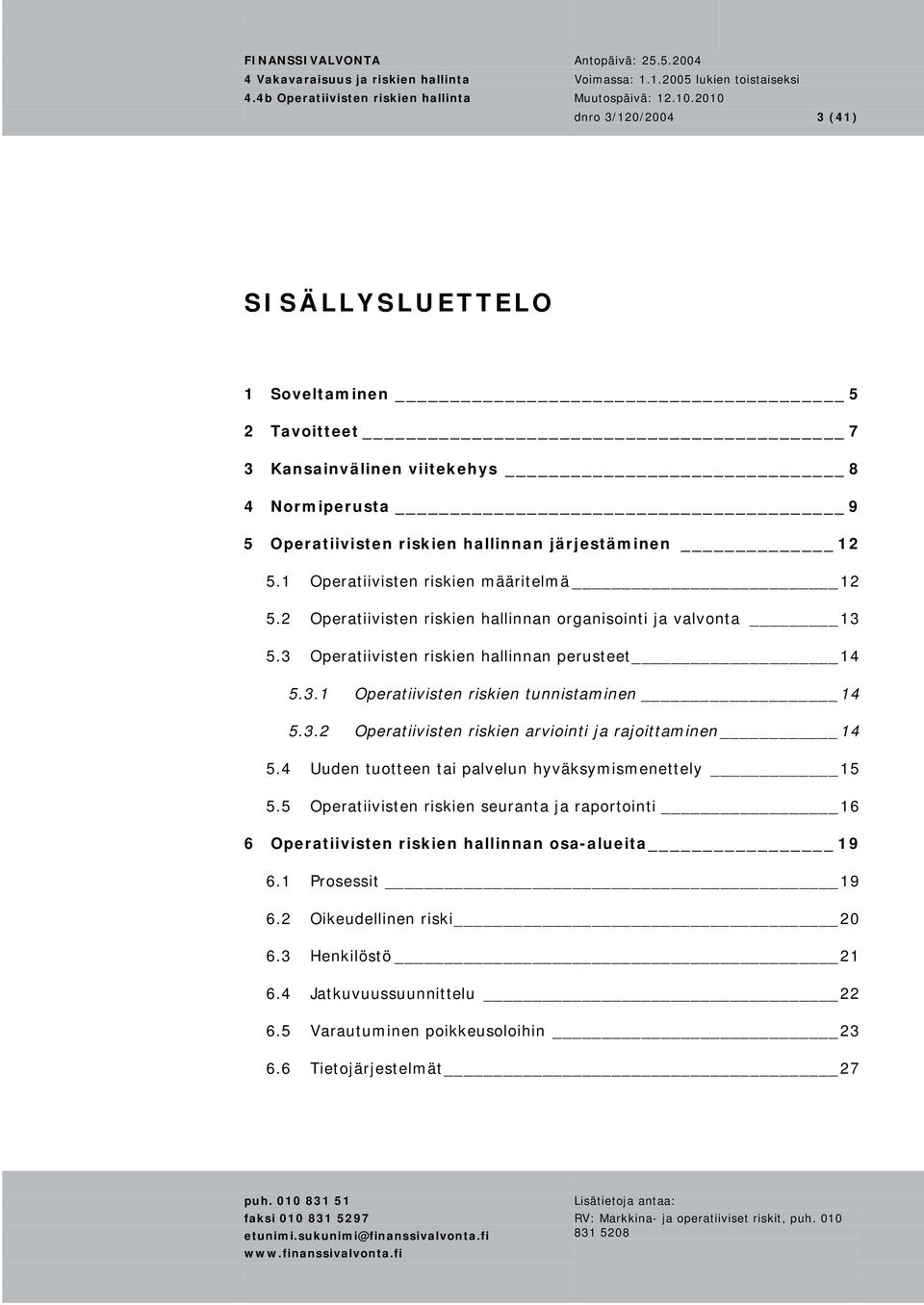 3.2 Operatiivisten riskien arviointi ja rajoittaminen 14 5.4 Uuden tuotteen tai palvelun hyväksymismenettely 15 5.